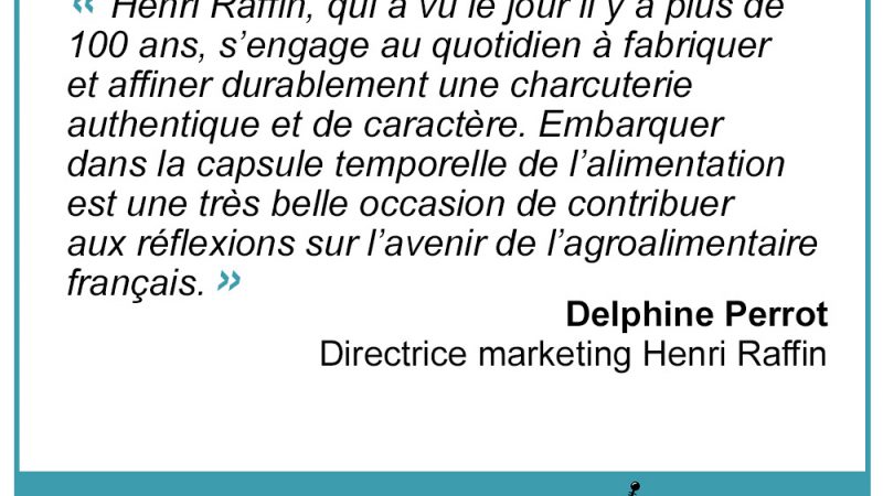« Henri Raffin, qui a vu le jour il y a plus de 100 ans, s’engage au quotidien à fabriquer et affiner durablement une charcuterie authentique et de caractère » Delphine Perrot