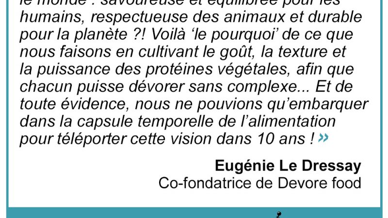 « Nous cultivons le goût, la texture et la puissance des protéines végétales » Eugénie Le Dressay, Devore food